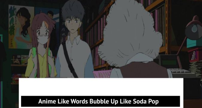 Anime Like Words Bubble Up Like Soda Pop